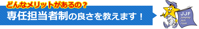 専任担当者制の良さを教えます！